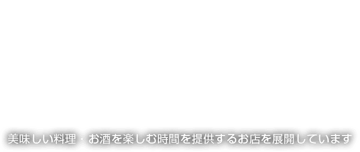 美味しい料理・お酒を楽しむ時間を提供するお店を展開しています